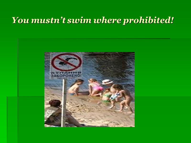 You mustn’t swim where prohibited!